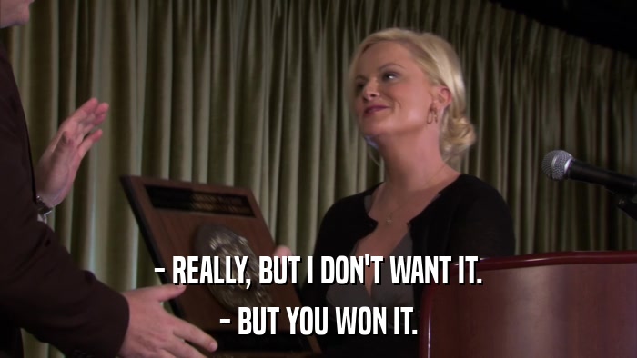 - REALLY, BUT I DON'T WANT IT. - BUT YOU WON IT. 