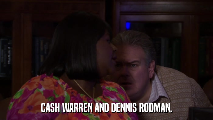 CASH WARREN AND DENNIS RODMAN.  