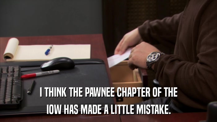 I THINK THE PAWNEE CHAPTER OF THE IOW HAS MADE A LITTLE MISTAKE. 