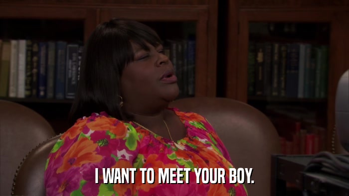 I WANT TO MEET YOUR BOY.  