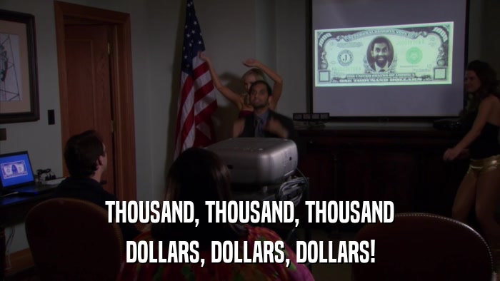 THOUSAND, THOUSAND, THOUSAND DOLLARS, DOLLARS, DOLLARS! 