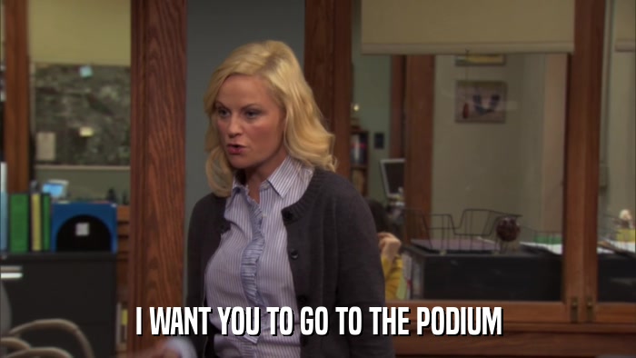 I WANT YOU TO GO TO THE PODIUM  