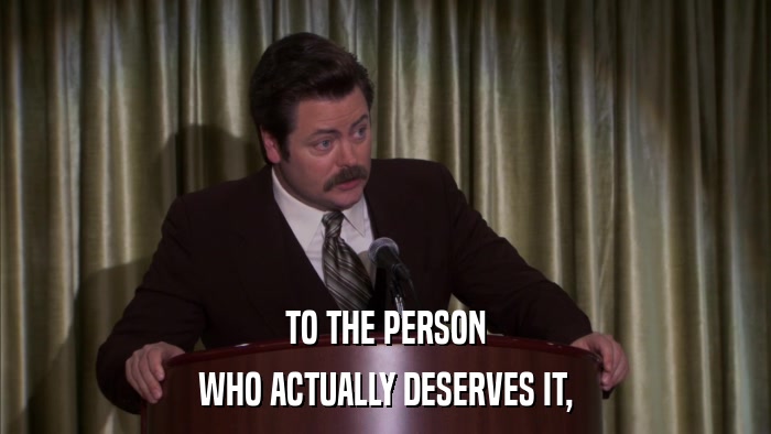 TO THE PERSON WHO ACTUALLY DESERVES IT, 