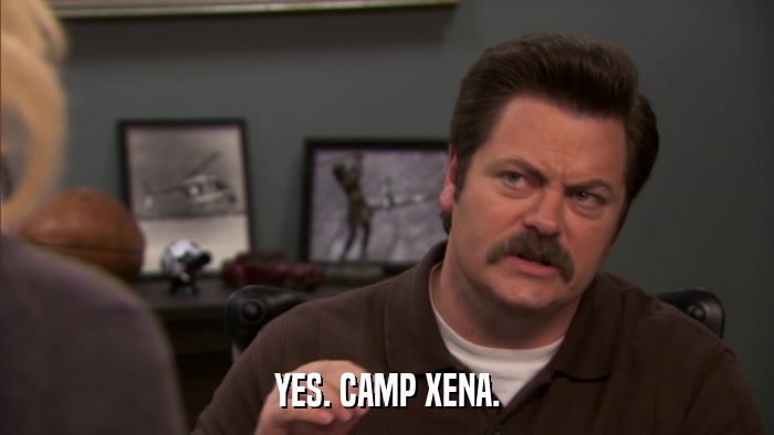 YES. CAMP XENA.  