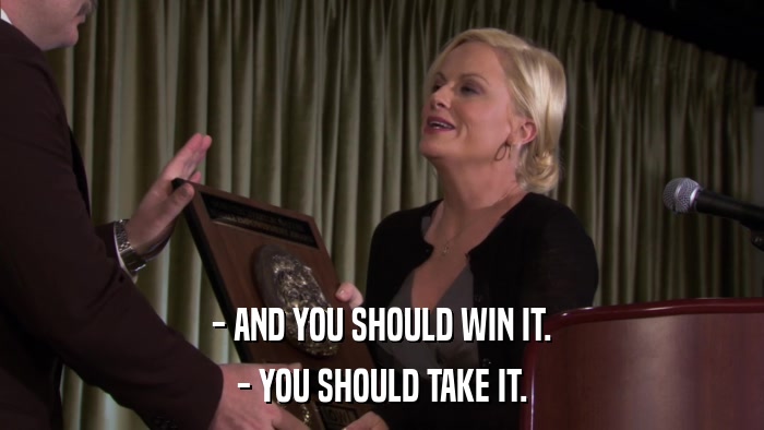 - AND YOU SHOULD WIN IT. - YOU SHOULD TAKE IT. 