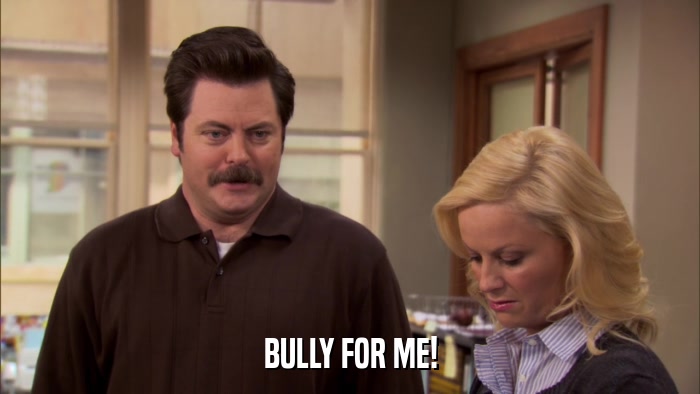 BULLY FOR ME!  