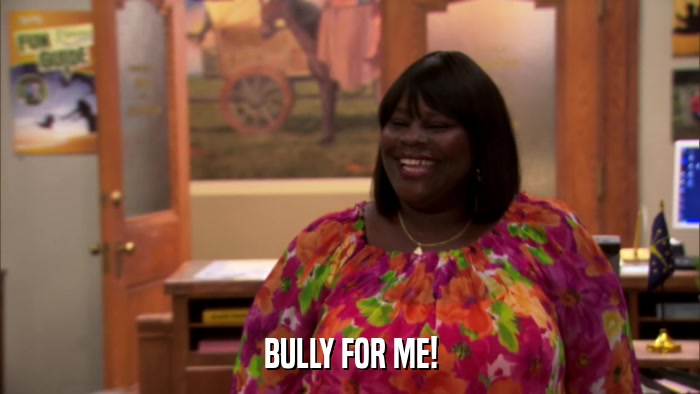 BULLY FOR ME!  