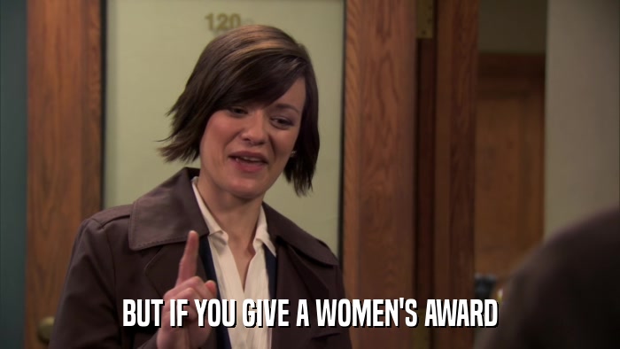BUT IF YOU GIVE A WOMEN'S AWARD  