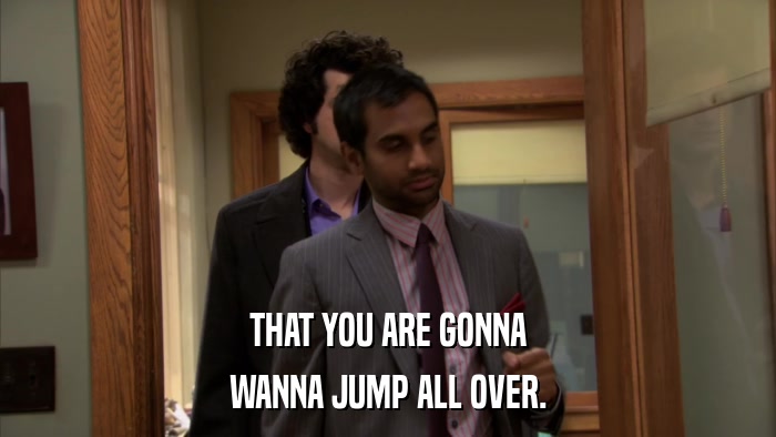 THAT YOU ARE GONNA WANNA JUMP ALL OVER. 