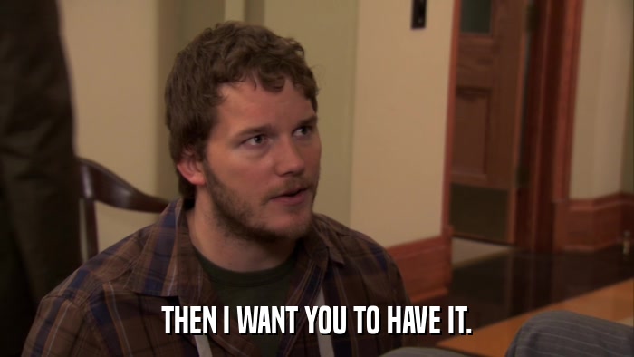 THEN I WANT YOU TO HAVE IT.  