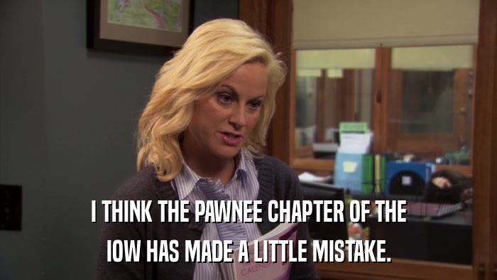 I THINK THE PAWNEE CHAPTER OF THE IOW HAS MADE A LITTLE MISTAKE. 