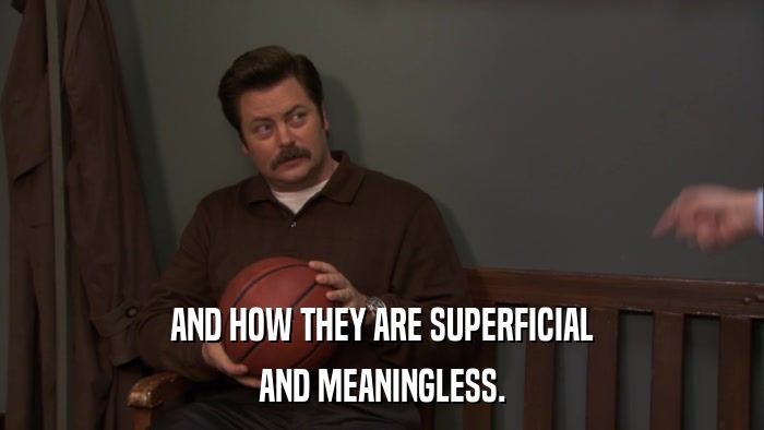 AND HOW THEY ARE SUPERFICIAL AND MEANINGLESS. 
