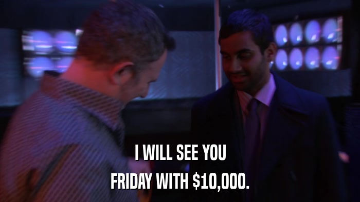 I WILL SEE YOU FRIDAY WITH $10,000. 