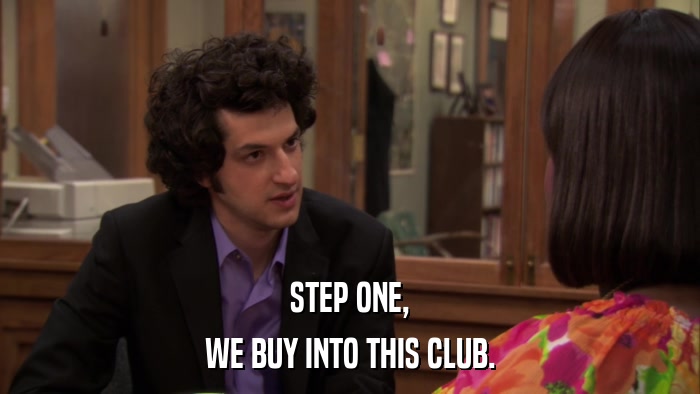 STEP ONE, WE BUY INTO THIS CLUB. 