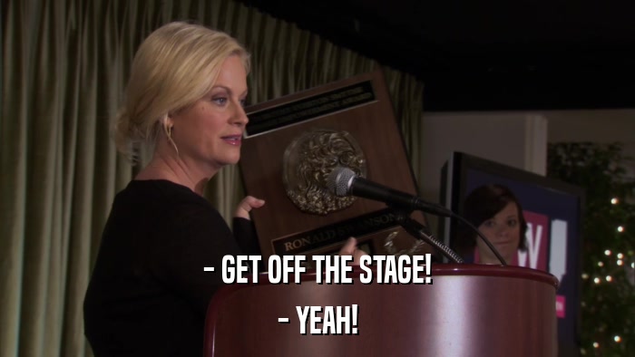 - GET OFF THE STAGE! - YEAH! 