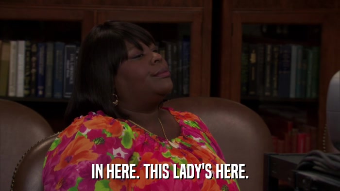 IN HERE. THIS LADY'S HERE.  