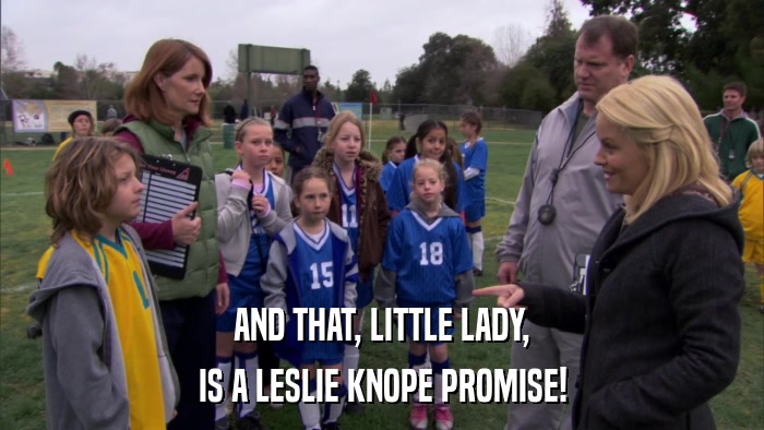 AND THAT, LITTLE LADY, IS A LESLIE KNOPE PROMISE! 