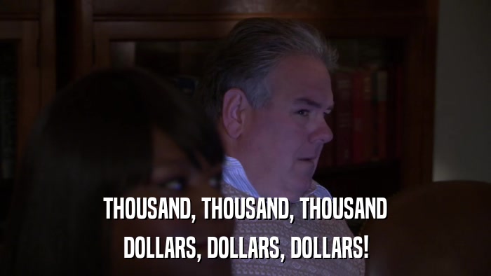 THOUSAND, THOUSAND, THOUSAND DOLLARS, DOLLARS, DOLLARS! 