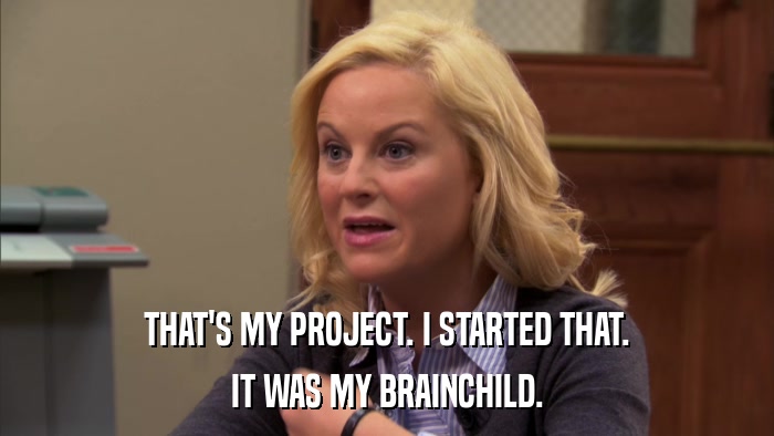 THAT'S MY PROJECT. I STARTED THAT. IT WAS MY BRAINCHILD. 