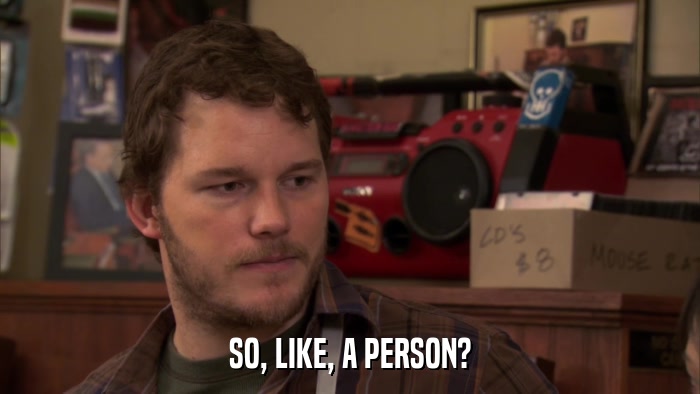 SO, LIKE, A PERSON?  