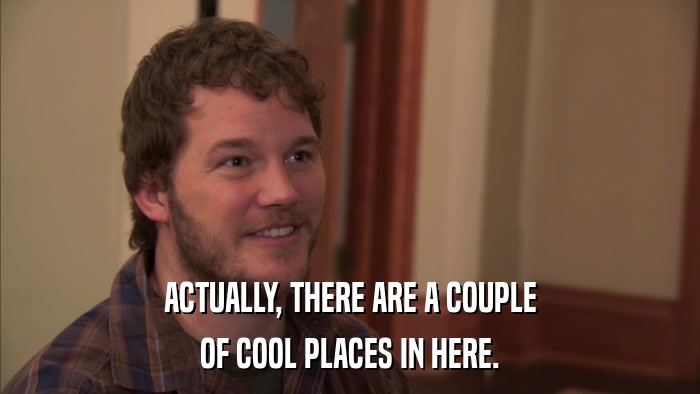ACTUALLY, THERE ARE A COUPLE OF COOL PLACES IN HERE. 