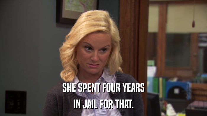 SHE SPENT FOUR YEARS IN JAIL FOR THAT. 