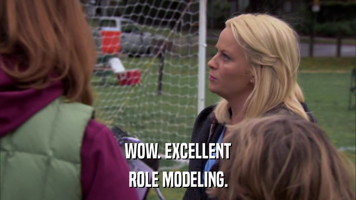 WOW. EXCELLENT ROLE MODELING. 