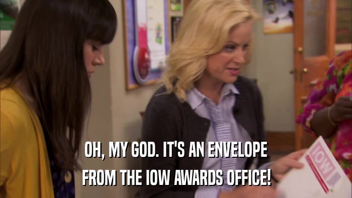 OH, MY GOD. IT'S AN ENVELOPE FROM THE IOW AWARDS OFFICE! 