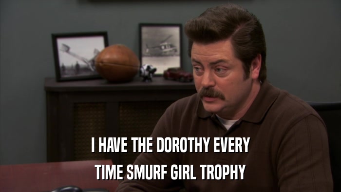 I HAVE THE DOROTHY EVERY TIME SMURF GIRL TROPHY 