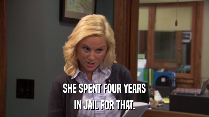 SHE SPENT FOUR YEARS IN JAIL FOR THAT. 