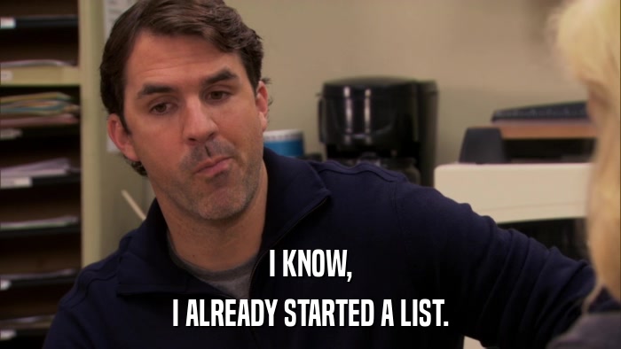 I KNOW, I ALREADY STARTED A LIST. 