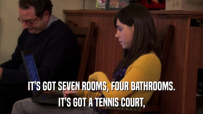 IT'S GOT SEVEN ROOMS, FOUR BATHROOMS. IT'S GOT A TENNIS COURT, 