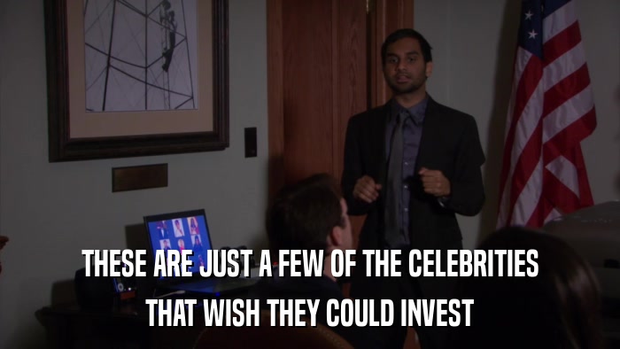 THESE ARE JUST A FEW OF THE CELEBRITIES THAT WISH THEY COULD INVEST 