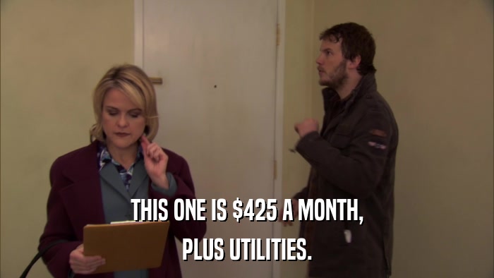 THIS ONE IS $425 A MONTH, PLUS UTILITIES. 