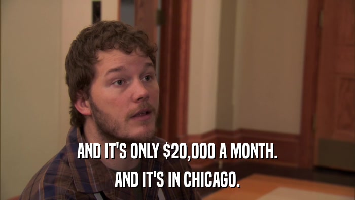 AND IT'S ONLY $20,000 A MONTH. AND IT'S IN CHICAGO. 