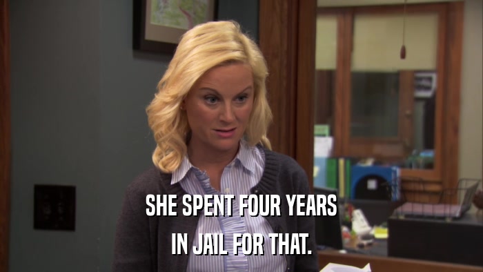 SHE SPENT FOUR YEARS IN JAIL FOR THAT. 