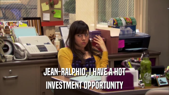 JEAN-RALPHIO, I HAVE A HOT INVESTMENT OPPORTUNITY 