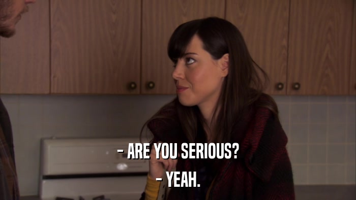 - ARE YOU SERIOUS? - YEAH. 