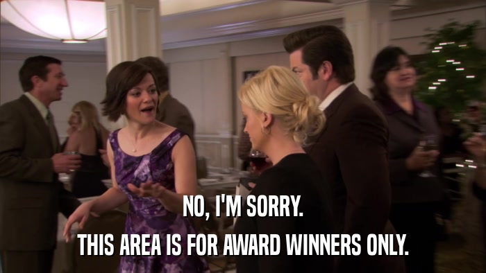 NO, I'M SORRY. THIS AREA IS FOR AWARD WINNERS ONLY. 