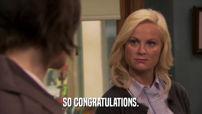 SO CONGRATULATIONS.  