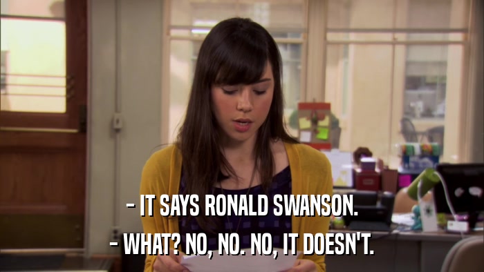 - IT SAYS RONALD SWANSON. - WHAT? NO, NO. NO, IT DOESN'T. 