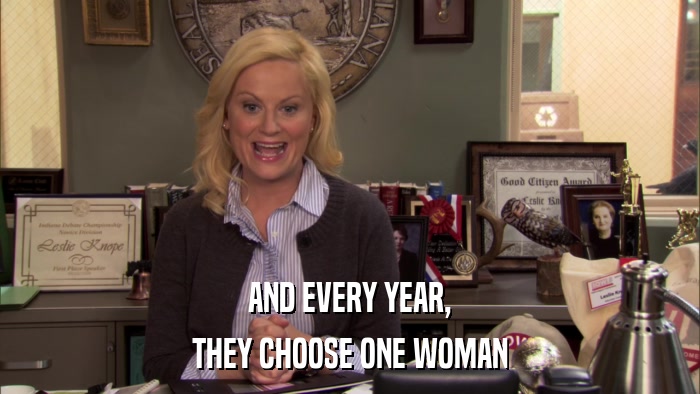 AND EVERY YEAR, THEY CHOOSE ONE WOMAN 