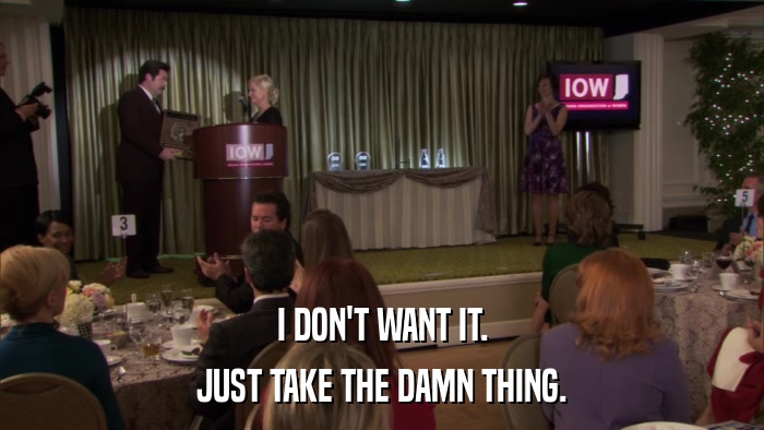 I DON'T WANT IT. JUST TAKE THE DAMN THING. 