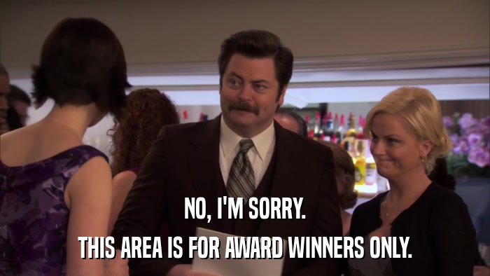 NO, I'M SORRY. THIS AREA IS FOR AWARD WINNERS ONLY. 