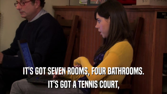 IT'S GOT SEVEN ROOMS, FOUR BATHROOMS. IT'S GOT A TENNIS COURT, 