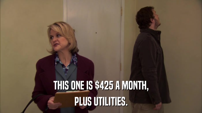 THIS ONE IS $425 A MONTH, PLUS UTILITIES. 