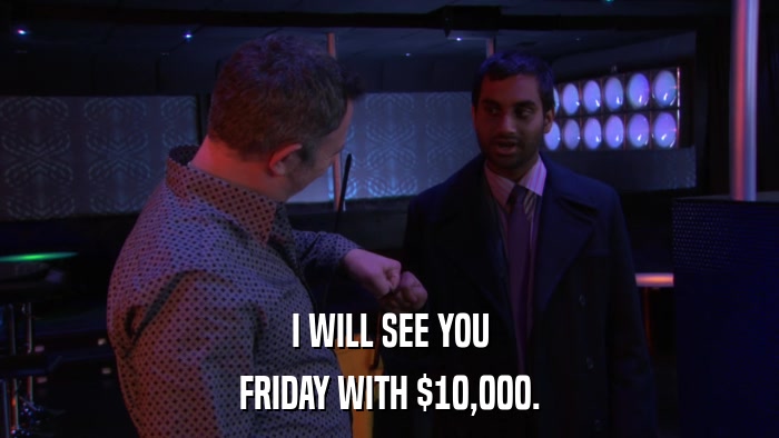 I WILL SEE YOU FRIDAY WITH $10,000. 