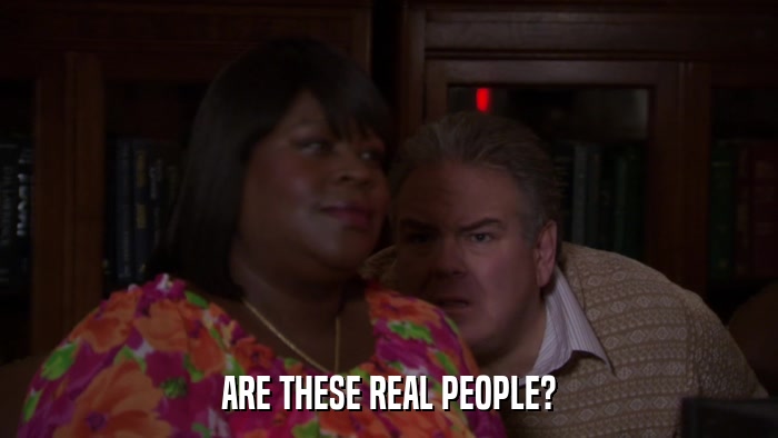 ARE THESE REAL PEOPLE?  