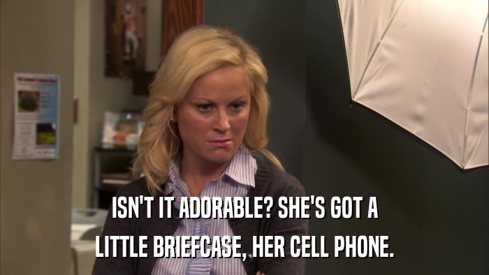 ISN'T IT ADORABLE? SHE'S GOT A LITTLE BRIEFCASE, HER CELL PHONE. 