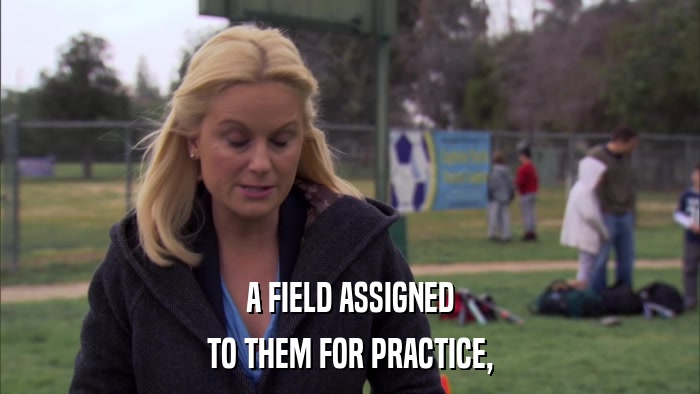A FIELD ASSIGNED TO THEM FOR PRACTICE, 